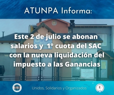 ATUNPA informa que mañana 2 de julio se abonarán los salarios y la primera cuota del SAC con la nueva liquidación del impuesto a las Ganancias
